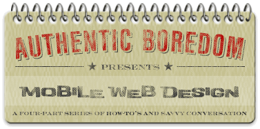 Authentic Boredom Presents: Mobile Web Design ~ The Series